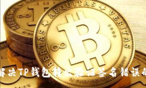 :
如何解决TP钱包转出验证签名错误的问题