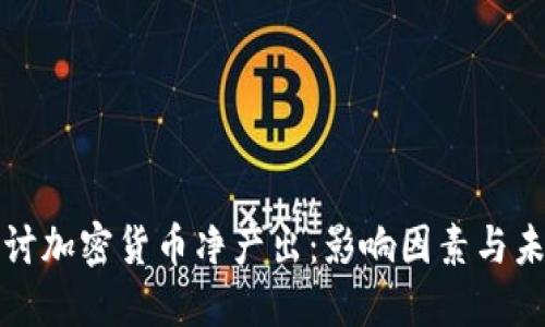 深入探讨加密货币净产出：影响因素与未来趋势