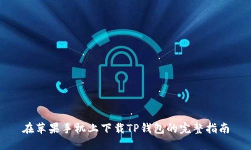 在苹果手机上下载TP钱包的完整指南