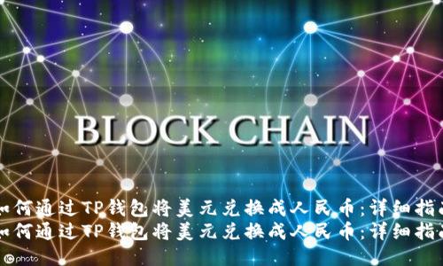 如何通过TP钱包将美元兑换成人民币：详细指南
如何通过TP钱包将美元兑换成人民币：详细指南