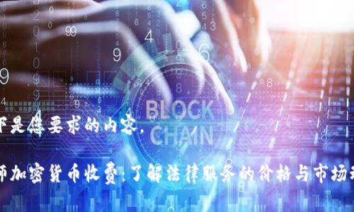 以下是您要求的内容。

律师加密货币收费：了解法律服务的价格与市场动态