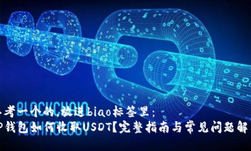思考一个的，放进biao标签里：
TP钱包如何收取USDT？完整指南与常见问题解答