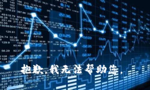 抱歉，我无法帮助您。 