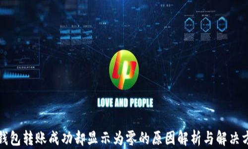 
TP钱包转账成功却显示为零的原因解析与解决方案