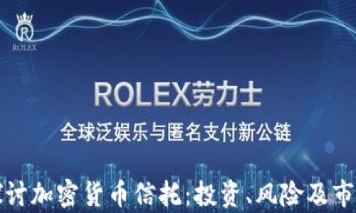 
深入探讨加密货币信托：投资、风险及市场前景