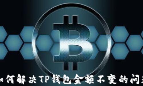 
如何解决TP钱包金额不变的问题