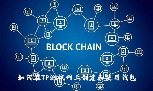 如何在TP测试网上创建和使用钱包
