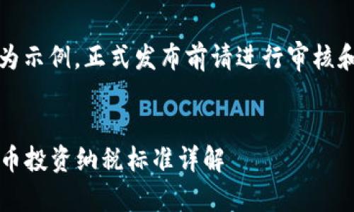 注意：以下内容为示例，正式发布前请进行审核和补充完整信息。


2023年加密货币投资纳税标准详解