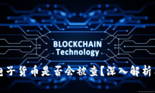 交易加密电子货币是否会被查？深入解析与应对策略