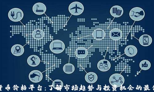 
加密货币价格平台：了解市场趋势与投资机会的最佳选择