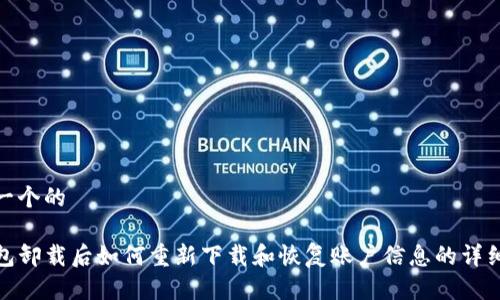 思考一个的

TP钱包卸载后如何重新下载和恢复账户信息的详细步骤