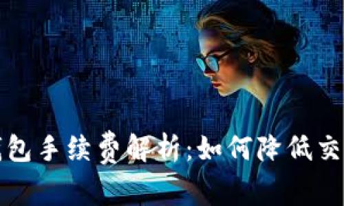 : TP钱包手续费解析：如何降低交易费用