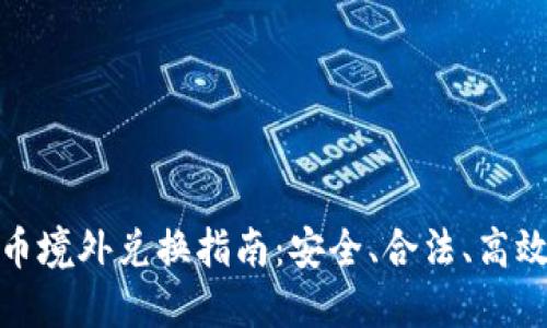 优质加密货币境外兑换指南：安全、合法、高效的交易策略