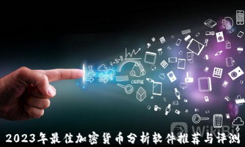 
2023年最佳加密货币分析软件推荐与评测