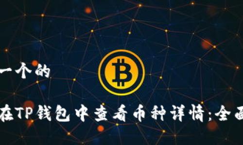 思考一个的

如何在TP钱包中查看币种详情：全面指南