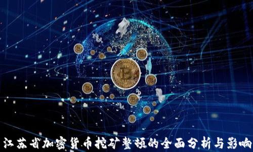 
江苏省加密货币挖矿整顿的全面分析与影响