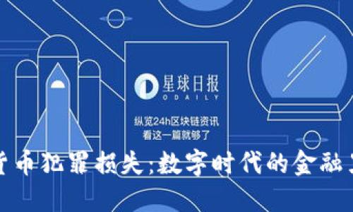 加密货币犯罪损失：数字时代的金融黑暗面